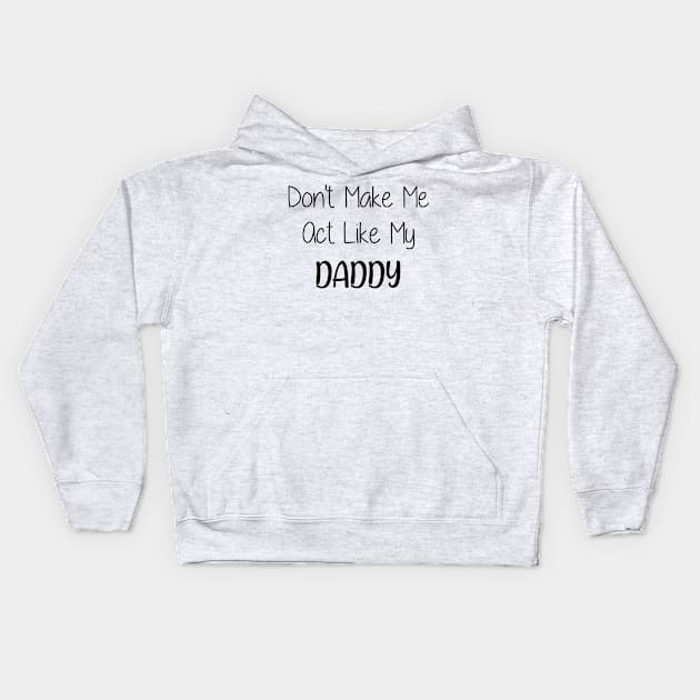 Don't make me act like my daddy Kids Hoodie by Jason Smith